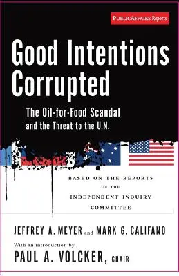 Gute Absichten korrumpiert: Der Skandal um Öl für Lebensmittel und die Bedrohung der Vereinten Nationen - Good Intentions Corrupted: The Oil for Food Scandal and the Threat to the Un