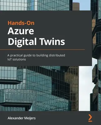 Azure Digital Twins zum Anfassen: Ein praktischer Leitfaden für den Aufbau verteilter IoT-Lösungen - Hands-On Azure Digital Twins: A practical guide to building distributed IoT solutions