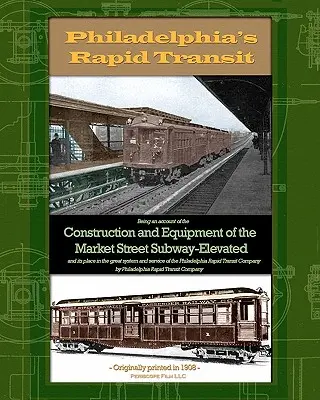 Philadelphia's Rapid Transit: Ein Bericht über den Bau und die Ausrüstung der Market Street Subway-Elevated und ihren Platz im großen System - Philadelphia's Rapid Transit: Being an account of the construction and equipment of the Market Street Subway-Elevated and its place in the great sys