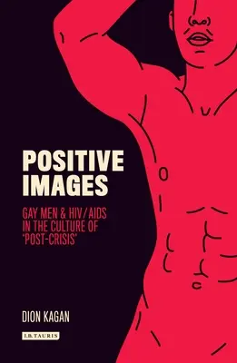 Positive Bilder: Schwule Männer und Hiv/AIDS in der Kultur der 'Post-Krise' - Positive Images: Gay Men and Hiv/AIDS in the Culture of 'Post Crisis'