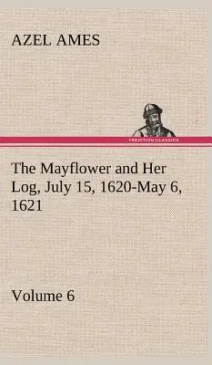 Die Mayflower und ihr Logbuch; 15. Juli 1620 bis 6. Mai 1621 - Band 6 - The Mayflower and Her Log July 15, 1620-May 6, 1621 - Volume 6