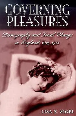 Herrschende Vergnügen: Pornografie und sozialer Wandel in England, 1815-1914 - Governing Pleasures: Pornography and Social Change in England, 1815-1914