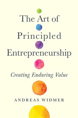 Die Kunst des prinzipiengeleiteten Unternehmertums: Dauerhafte Werte schaffen - The Art of Principled Entrepreneurship: Creating Enduring Value