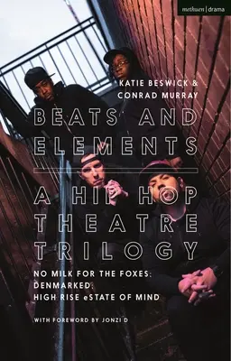 Beats und Elemente: Eine Hip-Hop-Theater-Trilogie: No Milk for the Foxes; Denmarked; High Rise Estate of Mind - Beats and Elements: A Hip Hop Theatre Trilogy: No Milk for the Foxes; Denmarked; High Rise Estate of Mind