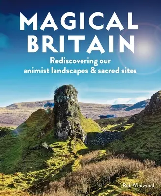 Magisches Großbritannien: Die Wiederentdeckung unserer animistischen Landschaften und heiligen Stätten - Magical Britain: Rediscovering Our Animist Landscapes & Sacred Sites