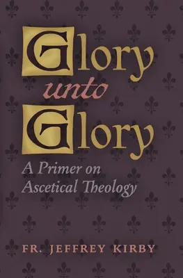 Herrlichkeit zu Herrlichkeit: Eine Fibel zur aszetischen Theologie - Glory Unto Glory: A Primer on Ascetical Theology