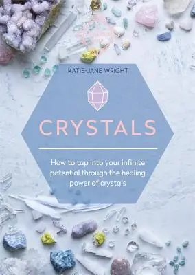 Kristalle: Wie Sie Ihr unendliches Potenzial durch die Heilkraft der Kristalle nutzen können - Crystals: How to Tap Into Your Infinite Potential Through the Healing Power of Crystals