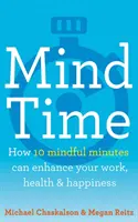 Mind Time - Wie zehn achtsame Minuten Ihre Arbeit, Ihre Gesundheit und Ihr Glück verbessern können - Mind Time - How Ten Mindful Minutes Can Enhance Your Work, Health and Happiness