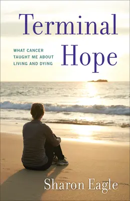 Hoffnung im Endstadium: Was mich der Krebs über Leben und Sterben gelehrt hat - Terminal Hope: What Cancer Taught Me about Living and Dying