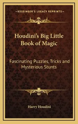 Houdinis großes kleines Buch der Magie: Faszinierende Rätsel, Tricks und rätselhafte Kunststücke - Houdini's Big Little Book of Magic: Fascinating Puzzles, Tricks and Mysterious Stunts
