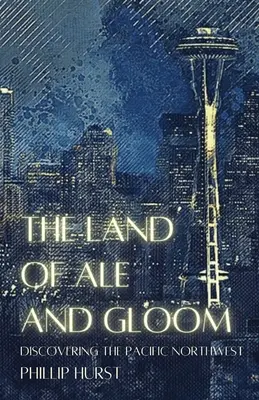 Das Land des Bieres und der Düsternis: Entdeckung des Pazifischen Nordwestens - The Land of Ale and Gloom: Discovering the Pacific Northwest