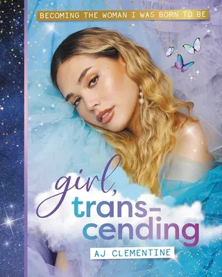 Mädchen, die über sich hinauswächst: Die Frau werden, zu der ich geboren wurde - Girl, Transcending: Becoming the Woman I Was Born to Be