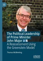 Die politische Führung von Premierminister John Major - eine Neubewertung anhand des Greenstein-Modells - Political Leadership of Prime Minister John Major - A Reassessment Using the Greenstein Model