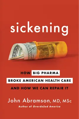 Krankmachend: Wie Big Pharma das amerikanische Gesundheitswesen ruiniert hat und wie wir es reparieren können - Sickening: How Big Pharma Broke American Health Care and How We Can Repair It