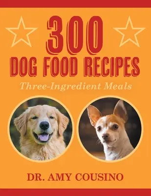 300 Hundefutter-Rezepte: Drei-Zutaten-Mahlzeiten - 300 Dog Food Recipes: Three-Ingredient Meals