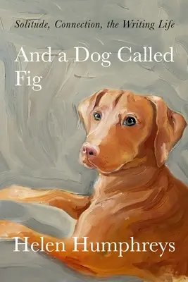 And a Dog Called Fig: Einsamkeit, Verbindung und das Leben als Schriftsteller - And a Dog Called Fig: Solitude, Connection, the Writing Life