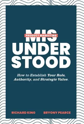 Missverstandenes Produktmarketing: Wie Sie Ihre Rolle, Ihre Autorität und Ihren strategischen Wert etablieren können - Product Marketing Misunderstood: How to Establish Your Role, Authority, and Strategic Value