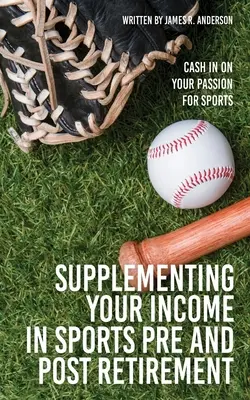Einkommensaufbesserung im Sport vor und nach der Pensionierung: Profitieren Sie von Ihrer Leidenschaft für Sport - Supplementing Your Income In Sports Pre and Post Retirement: Cash In On Your Passion For Sports