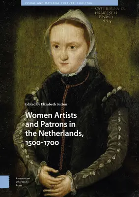 Künstlerinnen und Mäzene in den Niederlanden, 1500-1700 - Women Artists and Patrons in the Netherlands, 1500-1700