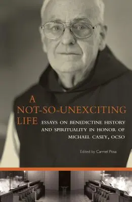 Ein nicht ganz so aufregendes Leben, Band 269: Aufsätze zur benediktinischen Geschichte und Spiritualität zu Ehren von Michael Casey, Ocso - A Not-So-Unexciting Life, Volume 269: Essays on Benedictine History and Spirituality in Honor of Michael Casey, Ocso