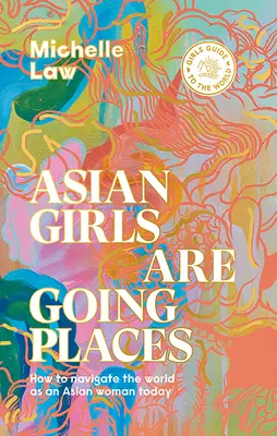 Asiatische Mädchen haben es weit gebracht: Wie man sich als asiatische Frau heute in der Welt zurechtfindet - Asian Girls Are Going Places: How to Navigate the World as an Asian Woman Today