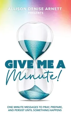 Gib mir eine Minute: Ein-Minuten-Botschaften zum Beten, Vorbereiten und Durchhalten, bis etwas passiert - Give Me A Minute: One Minute Messages to Pray, Prepare, and Persist Until Something Happens
