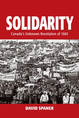 Solidarität: Kanadas unbekannte Revolution von 1983 - Solidarity: Canada's Unknown Revolution of 1983