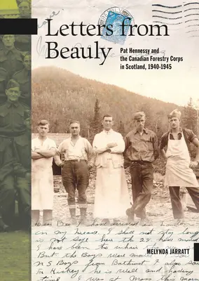 Briefe aus Beauly: Pat Hennessy und das kanadische Forstwirtschaftskorps in Schottland, 1940-1945 - Letters from Beauly: Pat Hennessy and the Canadian Forestry Corps in Scotland, 1940-1945