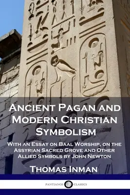 Antike heidnische und moderne christliche Symbolik: Mit einem Essay über die Baalsanbetung, den assyrischen heiligen Hain und andere verwandte Symbole von John Newton - Ancient Pagan and Modern Christian Symbolism: With an Essay on Baal Worship, on the Assyrian Sacred Grove and Other Allied Symbols by John Newton