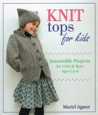 Knit Tops for Kids: Unwiderstehliche Projekte für Mädchen und Jungen im Alter von 1 bis 6 Jahren - Knit Tops for Kids: Irresistible Projects for Girls & Boys Ages 1 to 6