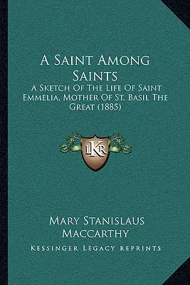 Eine Heilige unter den Heiligen: Eine Skizze des Lebens der heiligen Emmelia, der Mutter des heiligen Basilius des Großen (1885) - A Saint Among Saints: A Sketch Of The Life Of Saint Emmelia, Mother Of St. Basil The Great (1885)