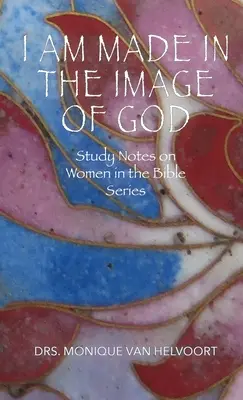 Ich bin nach dem Bilde Gottes geschaffen: Studiennotizen zu Frauen in der Bibel - I Am Made in the Image of God: Study Notes on Women in the Bible Series