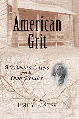 Amerikanischer Grit: Die Briefe einer Frau von der Grenze zu Ohio - American Grit: A Woman's Letters from the Ohio Frontier