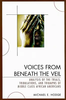 Voices from Beneath the Veil: Analysis of the Trials, Tribulations, and Triumphs of Middle Class African Americans