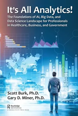 It's All Analytics!: Die Grundlagen der KI-, Big Data- und Data Science-Landschaft für Fachleute im Gesundheitswesen, in der Wirtschaft und in der Verwaltung - It's All Analytics!: The Foundations of Al, Big Data and Data Science Landscape for Professionals in Healthcare, Business, and Government