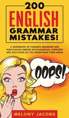 200 Fehler in der englischen Grammatik: Ein Arbeitsbuch mit häufigen Grammatik- und Zeichensetzungsfehlern mit Beispielen, Übungen und Lösungen, damit Sie sie nie wieder machen - 200 English Grammar Mistakes!: A Workbook of Common Grammar and Punctuation Errors with Examples, Exercises and Solutions So You Never Make Them Agai