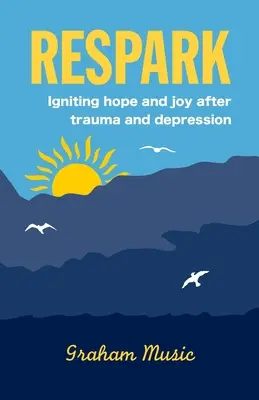 Wiederbelebung: Hoffnung und Freude nach Trauma und Depression wecken - Respark: Igniting hope and joy after trauma and depression