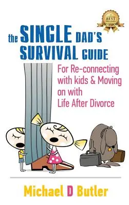 Der Überlebensführer für alleinerziehende Väter: Wie Sie nach der Scheidung wieder Anschluss an Ihre Kinder finden und Ihr Leben weiterführen - Single Dad's Survival Guide: For Re-Connecting With Kids and Moving on With Life After Divorce