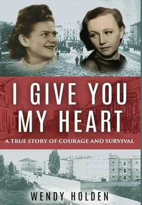 Ich schenke dir mein Herz: Eine wahre Geschichte von Mut und Überlebenswillen - I Give You My Heart: A True Story of Courage and Survival