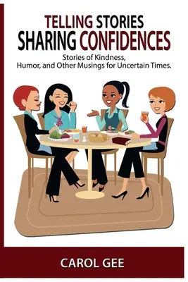 Geschichten erzählen, Vertraulichkeiten teilen: Geschichten von Freundlichkeit, Humor und anderen Gedanken, für unsichere Zeiten - Telling Stories, Sharing Confidences: Stories of Kindness, Humor, And Other Musings, For Uncertain Times