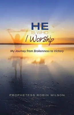 Er ist der, den ich anbete: Meine Reise von der Zerrissenheit zum Sieg - He Is Who I Worship: My Journey From Brokenness to Victory