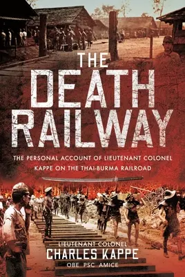Die Todeseisenbahn: Der persönliche Bericht von Oberstleutnant Kappe über die Thai-Burma-Eisenbahn - The Death Railway: The Personal Account of Lieutenant Colonel Kappe on the Thai-Burma Railroad