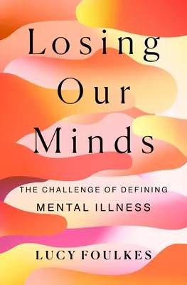 Den Verstand verlieren: Die Herausforderung, psychische Krankheiten zu definieren - Losing Our Minds: The Challenge of Defining Mental Illness