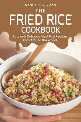 Das Fried Rice Kochbuch: Einfache und leckere Rezepte für gebratenen Reis aus aller Welt! - The Fried Rice Cookbook: Easy and Delicious Fried Rice Recipes from Around the World!