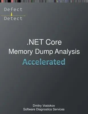 Beschleunigte .NET Core Speicherauszugsanalyse: Training Course Transcript und WinDbg Praxisübungen - Accelerated .NET Core Memory Dump Analysis: Training Course Transcript and WinDbg Practice Exercises