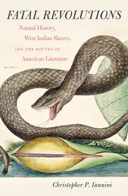 Fatale Revolutionen: Naturgeschichte, westindische Sklaverei und die Wege der amerikanischen Literatur - Fatal Revolutions: Natural History, West Indian Slavery, and the Routes of American Literature