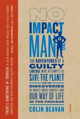 No Impact Man: Die Abenteuer eines schuldbewussten Liberalen, der versucht, den Planeten zu retten, und die Entdeckungen, die er über sich selbst und unsere Welt macht - No Impact Man: The Adventures of a Guilty Liberal Who Attempts to Save the Planet, and the Discoveries He Makes about Himself and Our