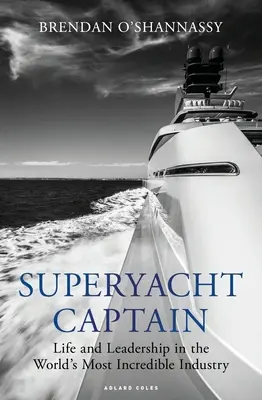 Kapitän einer Superyacht: Leben und Führen in der unglaublichsten Branche der Welt - Superyacht Captain: Life and Leadership in the World's Most Incredible Industry