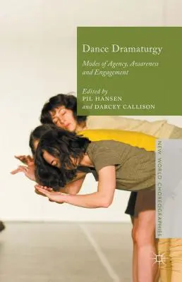 Tanzdramaturgie: Modi der Handlungsfähigkeit, des Bewusstseins und des Engagements - Dance Dramaturgy: Modes of Agency, Awareness and Engagement