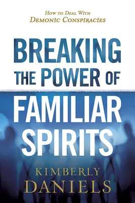 Die Macht familiärer Geister brechen: Wie man mit dämonischen Verschwörungen umgeht - Breaking the Power of Familiar Spirits: How to Deal with Demonic Conspiracies